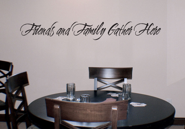 Friends Family Gather Here Wall Decal