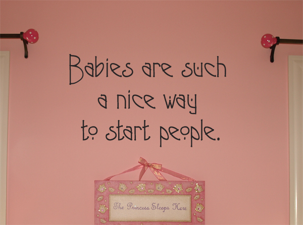 Babies Are Such A Nice Way Decal